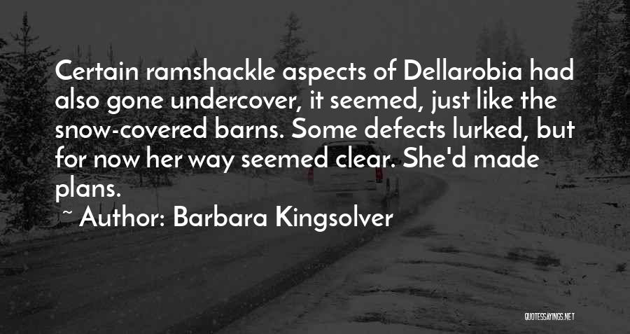 Barbara Kingsolver Quotes: Certain Ramshackle Aspects Of Dellarobia Had Also Gone Undercover, It Seemed, Just Like The Snow-covered Barns. Some Defects Lurked, But