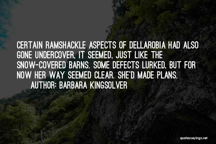 Barbara Kingsolver Quotes: Certain Ramshackle Aspects Of Dellarobia Had Also Gone Undercover, It Seemed, Just Like The Snow-covered Barns. Some Defects Lurked, But