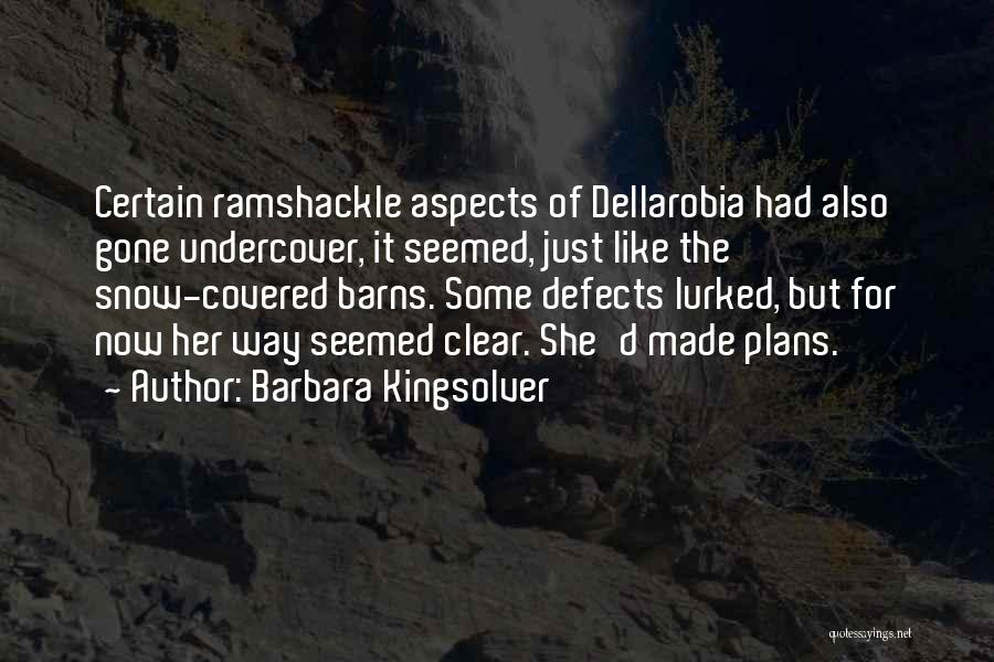 Barbara Kingsolver Quotes: Certain Ramshackle Aspects Of Dellarobia Had Also Gone Undercover, It Seemed, Just Like The Snow-covered Barns. Some Defects Lurked, But