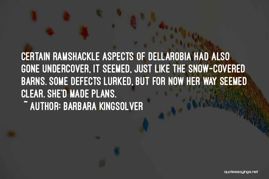 Barbara Kingsolver Quotes: Certain Ramshackle Aspects Of Dellarobia Had Also Gone Undercover, It Seemed, Just Like The Snow-covered Barns. Some Defects Lurked, But