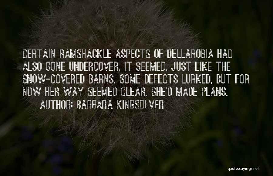 Barbara Kingsolver Quotes: Certain Ramshackle Aspects Of Dellarobia Had Also Gone Undercover, It Seemed, Just Like The Snow-covered Barns. Some Defects Lurked, But