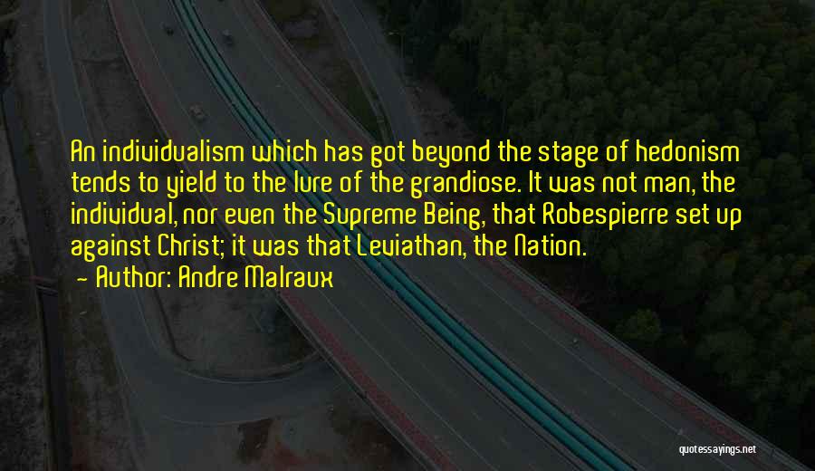 Andre Malraux Quotes: An Individualism Which Has Got Beyond The Stage Of Hedonism Tends To Yield To The Lure Of The Grandiose. It