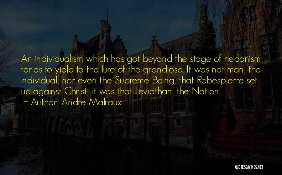 Andre Malraux Quotes: An Individualism Which Has Got Beyond The Stage Of Hedonism Tends To Yield To The Lure Of The Grandiose. It
