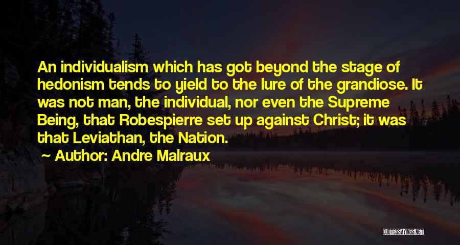 Andre Malraux Quotes: An Individualism Which Has Got Beyond The Stage Of Hedonism Tends To Yield To The Lure Of The Grandiose. It