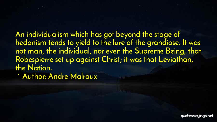 Andre Malraux Quotes: An Individualism Which Has Got Beyond The Stage Of Hedonism Tends To Yield To The Lure Of The Grandiose. It