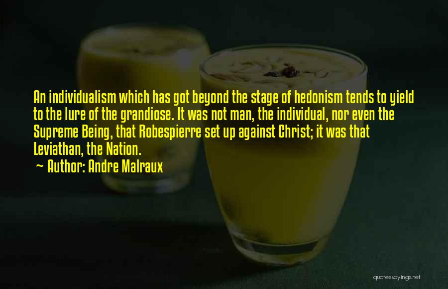 Andre Malraux Quotes: An Individualism Which Has Got Beyond The Stage Of Hedonism Tends To Yield To The Lure Of The Grandiose. It