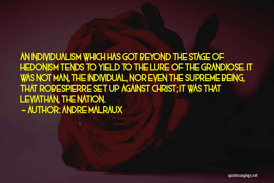 Andre Malraux Quotes: An Individualism Which Has Got Beyond The Stage Of Hedonism Tends To Yield To The Lure Of The Grandiose. It