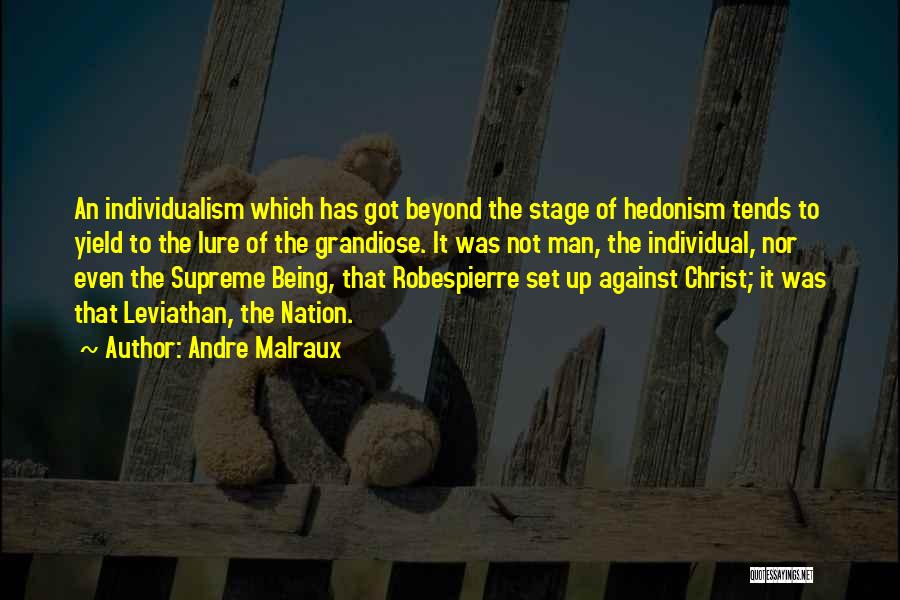 Andre Malraux Quotes: An Individualism Which Has Got Beyond The Stage Of Hedonism Tends To Yield To The Lure Of The Grandiose. It