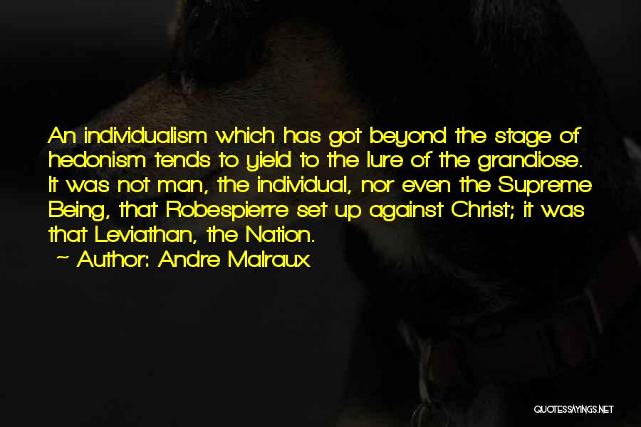 Andre Malraux Quotes: An Individualism Which Has Got Beyond The Stage Of Hedonism Tends To Yield To The Lure Of The Grandiose. It