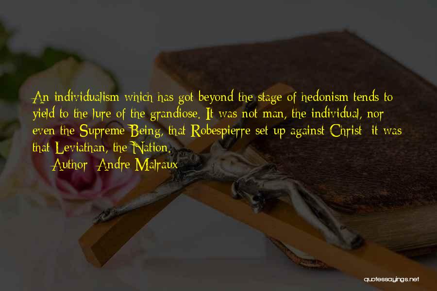 Andre Malraux Quotes: An Individualism Which Has Got Beyond The Stage Of Hedonism Tends To Yield To The Lure Of The Grandiose. It