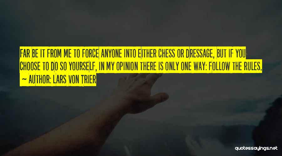 Lars Von Trier Quotes: Far Be It From Me To Force Anyone Into Either Chess Or Dressage, But If You Choose To Do So