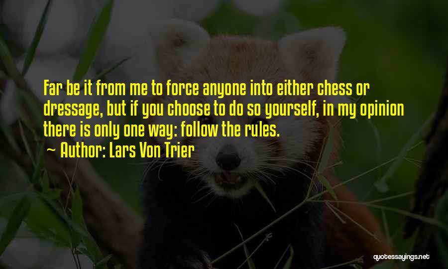 Lars Von Trier Quotes: Far Be It From Me To Force Anyone Into Either Chess Or Dressage, But If You Choose To Do So