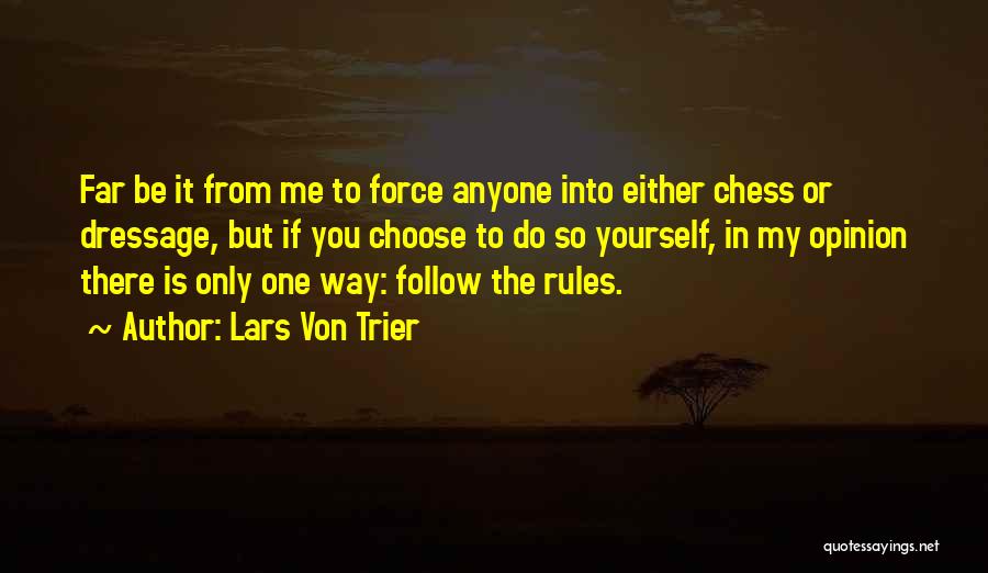 Lars Von Trier Quotes: Far Be It From Me To Force Anyone Into Either Chess Or Dressage, But If You Choose To Do So