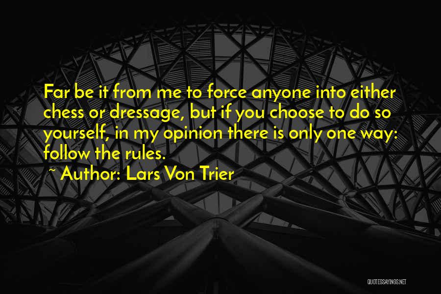 Lars Von Trier Quotes: Far Be It From Me To Force Anyone Into Either Chess Or Dressage, But If You Choose To Do So