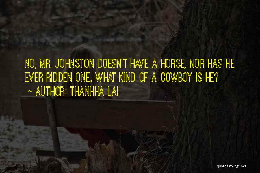 Thanhha Lai Quotes: No, Mr. Johnston Doesn't Have A Horse, Nor Has He Ever Ridden One. What Kind Of A Cowboy Is He?