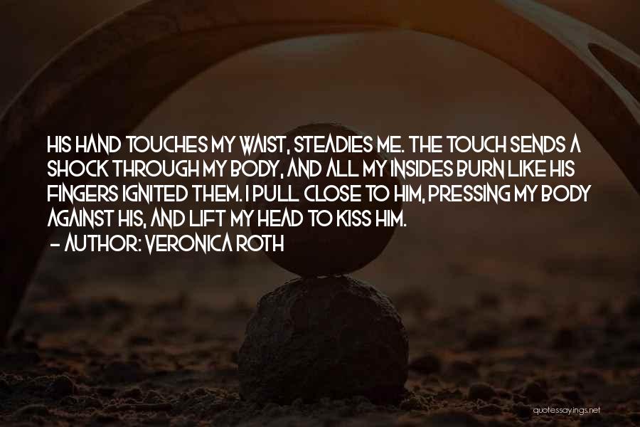 Veronica Roth Quotes: His Hand Touches My Waist, Steadies Me. The Touch Sends A Shock Through My Body, And All My Insides Burn