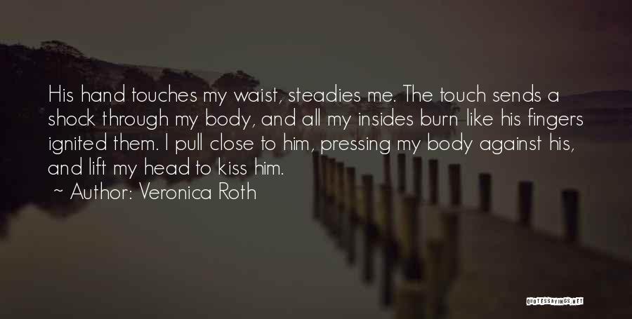 Veronica Roth Quotes: His Hand Touches My Waist, Steadies Me. The Touch Sends A Shock Through My Body, And All My Insides Burn