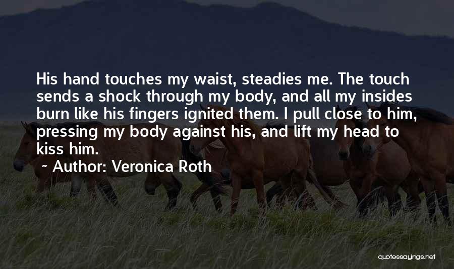 Veronica Roth Quotes: His Hand Touches My Waist, Steadies Me. The Touch Sends A Shock Through My Body, And All My Insides Burn