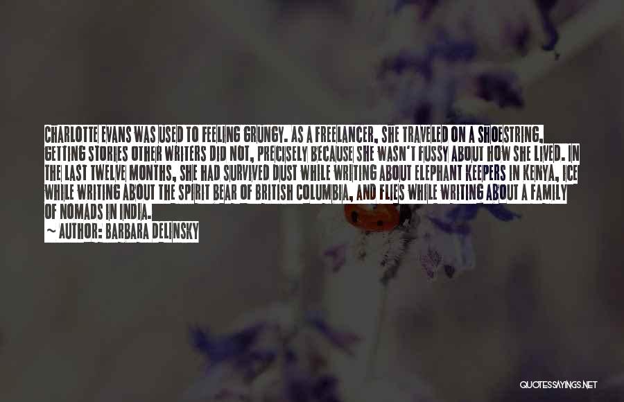 Barbara Delinsky Quotes: Charlotte Evans Was Used To Feeling Grungy. As A Freelancer, She Traveled On A Shoestring, Getting Stories Other Writers Did