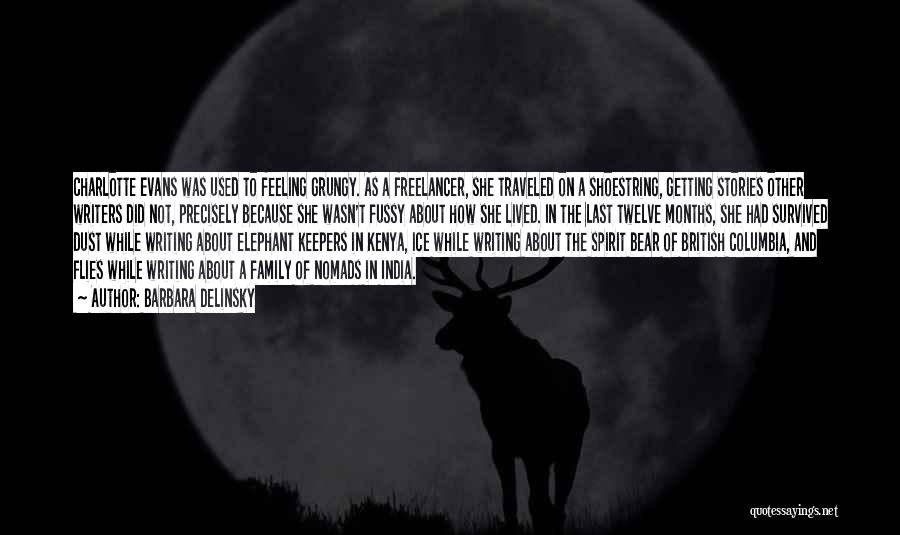 Barbara Delinsky Quotes: Charlotte Evans Was Used To Feeling Grungy. As A Freelancer, She Traveled On A Shoestring, Getting Stories Other Writers Did