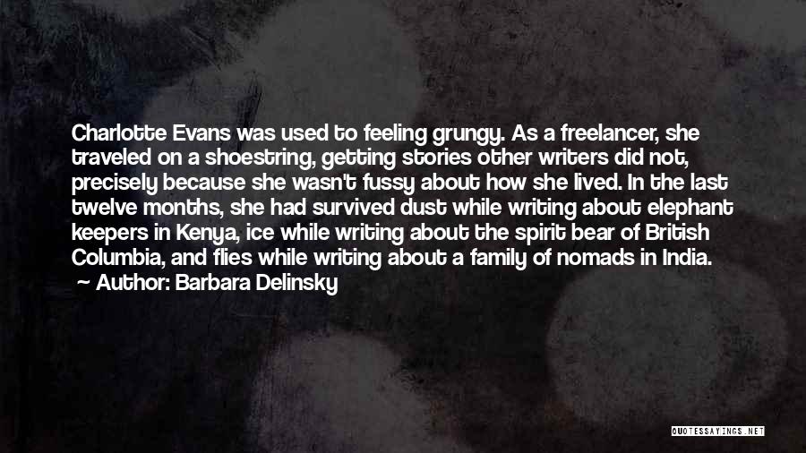 Barbara Delinsky Quotes: Charlotte Evans Was Used To Feeling Grungy. As A Freelancer, She Traveled On A Shoestring, Getting Stories Other Writers Did