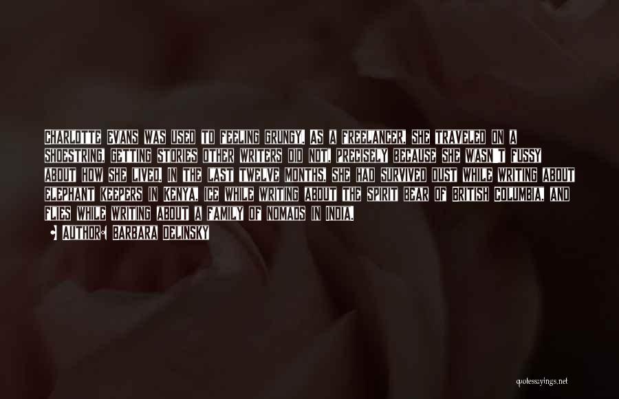 Barbara Delinsky Quotes: Charlotte Evans Was Used To Feeling Grungy. As A Freelancer, She Traveled On A Shoestring, Getting Stories Other Writers Did