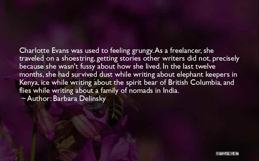 Barbara Delinsky Quotes: Charlotte Evans Was Used To Feeling Grungy. As A Freelancer, She Traveled On A Shoestring, Getting Stories Other Writers Did