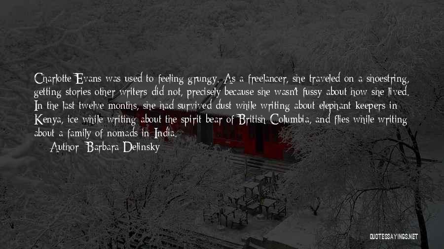 Barbara Delinsky Quotes: Charlotte Evans Was Used To Feeling Grungy. As A Freelancer, She Traveled On A Shoestring, Getting Stories Other Writers Did