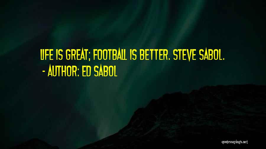 Ed Sabol Quotes: Life Is Great; Football Is Better. Steve Sabol.