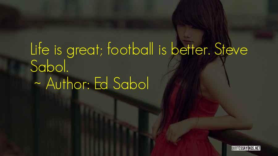Ed Sabol Quotes: Life Is Great; Football Is Better. Steve Sabol.