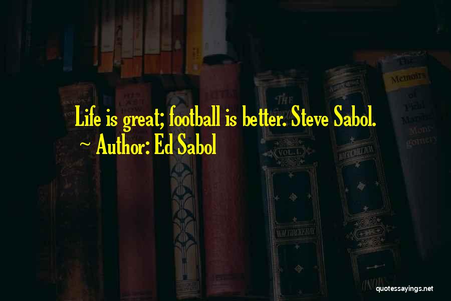 Ed Sabol Quotes: Life Is Great; Football Is Better. Steve Sabol.