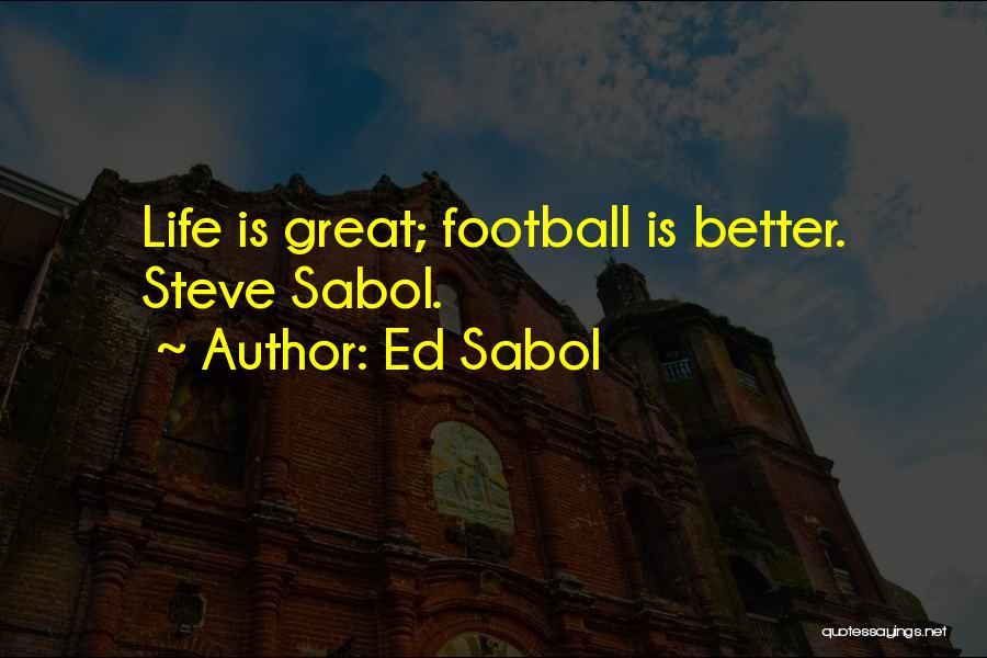 Ed Sabol Quotes: Life Is Great; Football Is Better. Steve Sabol.