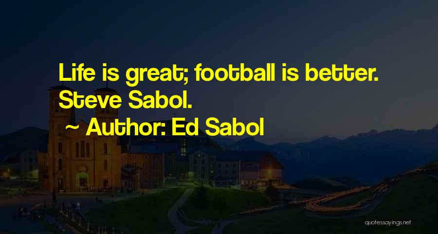 Ed Sabol Quotes: Life Is Great; Football Is Better. Steve Sabol.