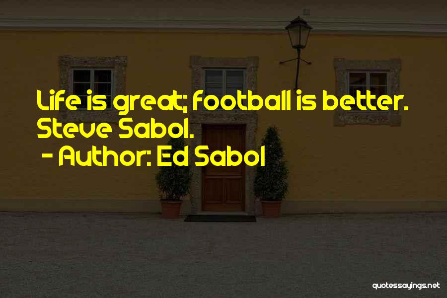 Ed Sabol Quotes: Life Is Great; Football Is Better. Steve Sabol.