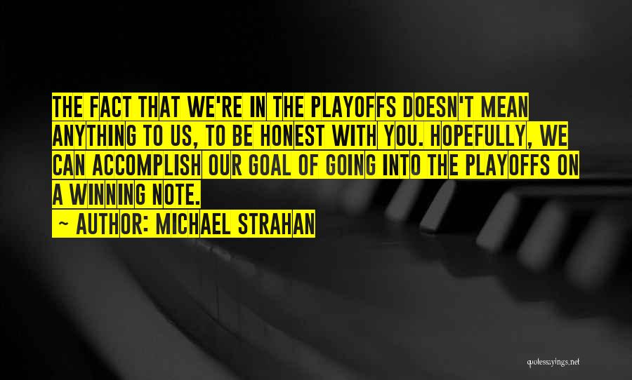 Michael Strahan Quotes: The Fact That We're In The Playoffs Doesn't Mean Anything To Us, To Be Honest With You. Hopefully, We Can