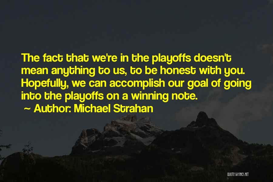 Michael Strahan Quotes: The Fact That We're In The Playoffs Doesn't Mean Anything To Us, To Be Honest With You. Hopefully, We Can