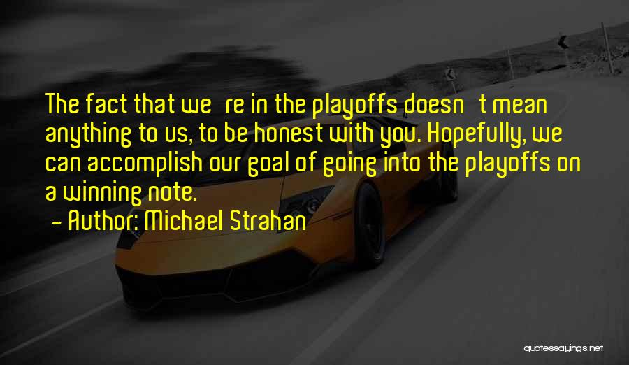 Michael Strahan Quotes: The Fact That We're In The Playoffs Doesn't Mean Anything To Us, To Be Honest With You. Hopefully, We Can
