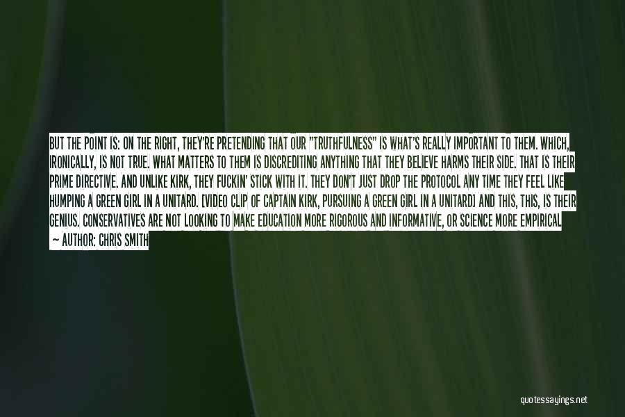 Chris Smith Quotes: But The Point Is: On The Right, They're Pretending That Our Truthfulness Is What's Really Important To Them. Which, Ironically,