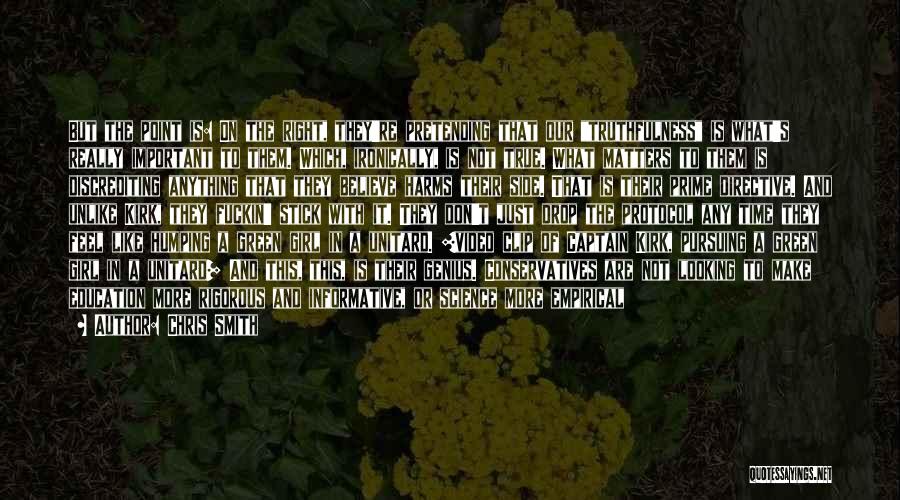 Chris Smith Quotes: But The Point Is: On The Right, They're Pretending That Our Truthfulness Is What's Really Important To Them. Which, Ironically,