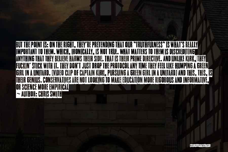 Chris Smith Quotes: But The Point Is: On The Right, They're Pretending That Our Truthfulness Is What's Really Important To Them. Which, Ironically,