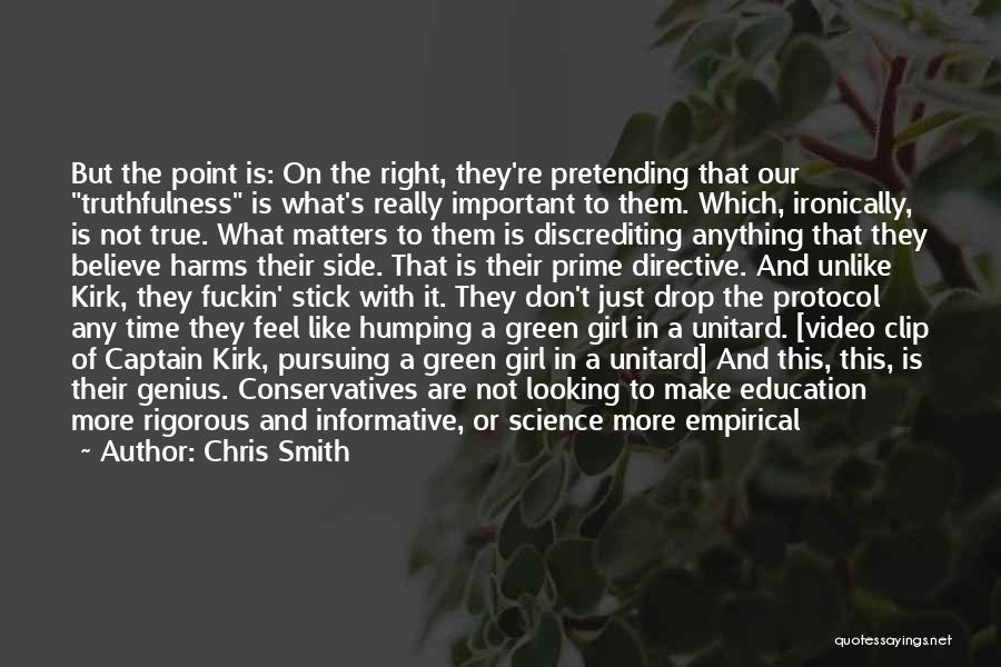 Chris Smith Quotes: But The Point Is: On The Right, They're Pretending That Our Truthfulness Is What's Really Important To Them. Which, Ironically,