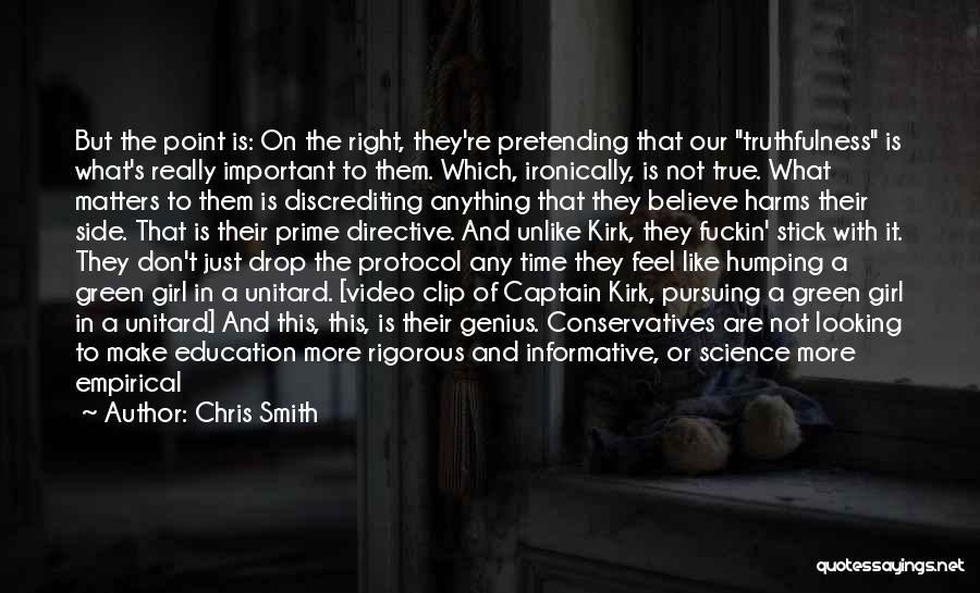 Chris Smith Quotes: But The Point Is: On The Right, They're Pretending That Our Truthfulness Is What's Really Important To Them. Which, Ironically,