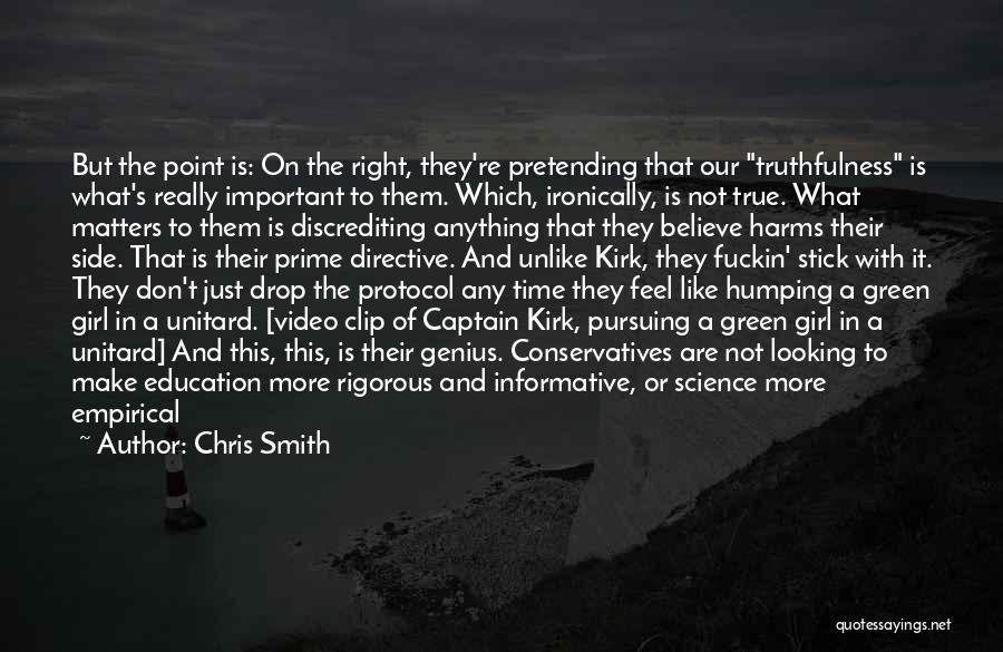 Chris Smith Quotes: But The Point Is: On The Right, They're Pretending That Our Truthfulness Is What's Really Important To Them. Which, Ironically,