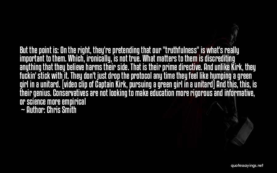 Chris Smith Quotes: But The Point Is: On The Right, They're Pretending That Our Truthfulness Is What's Really Important To Them. Which, Ironically,