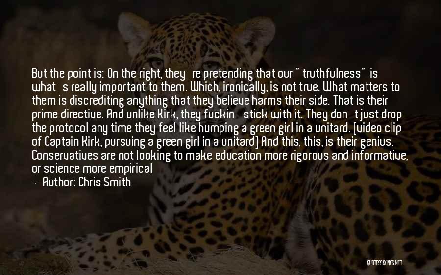 Chris Smith Quotes: But The Point Is: On The Right, They're Pretending That Our Truthfulness Is What's Really Important To Them. Which, Ironically,