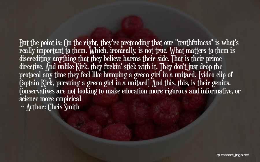 Chris Smith Quotes: But The Point Is: On The Right, They're Pretending That Our Truthfulness Is What's Really Important To Them. Which, Ironically,