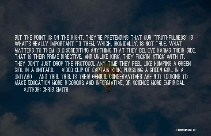 Chris Smith Quotes: But The Point Is: On The Right, They're Pretending That Our Truthfulness Is What's Really Important To Them. Which, Ironically,