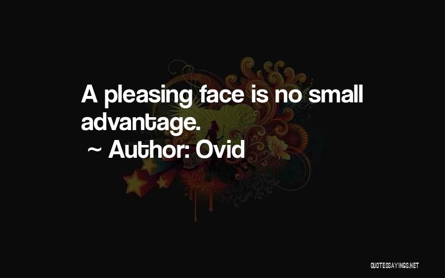 Ovid Quotes: A Pleasing Face Is No Small Advantage.