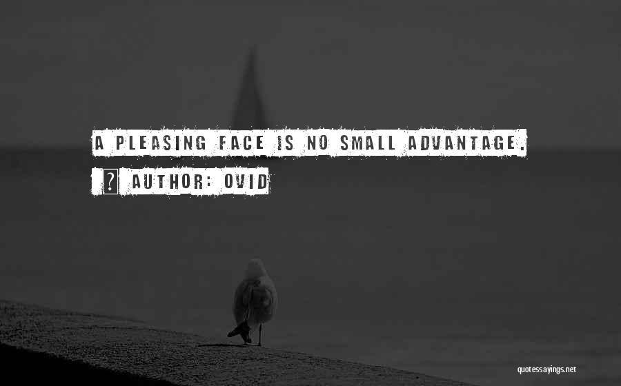 Ovid Quotes: A Pleasing Face Is No Small Advantage.
