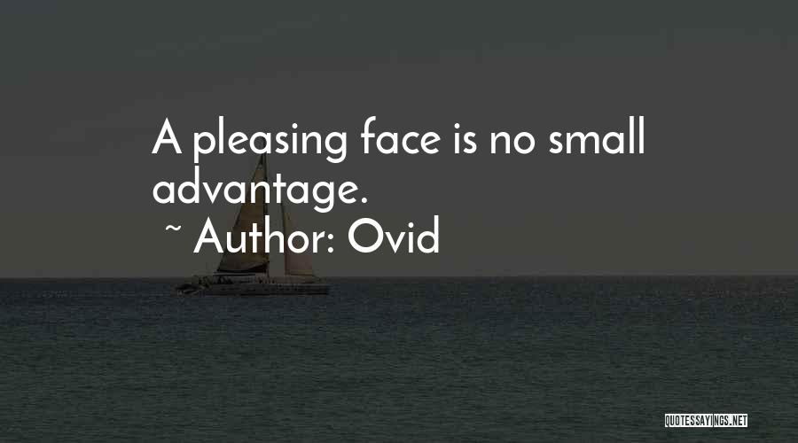 Ovid Quotes: A Pleasing Face Is No Small Advantage.